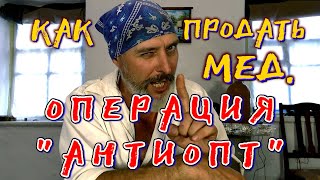 ОПЕРАЦИЯ "АНТИОПТ". КАК ВЫГОДНО ПРОДАТЬ МЕД.