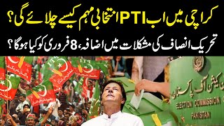 Karachi Mein Ab PTI Intekhabi Muhim Kaise Chale Gi | 8 FEB Ko Kia Ho ga