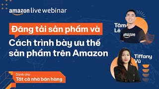 Đăng tải sản phẩm và Cách trình bày ưu thế sản phẩm trên Amazon | Amazon Live Webinar