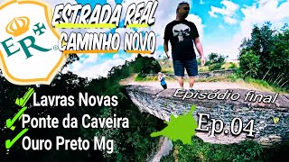 Ep 04/4 final Caminho Novo maio 23 .Estrada Real - Ponte da Caveira-Lavras Novas e Ouro Preto.