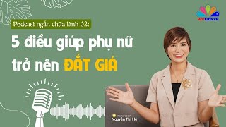 Podcast #02: 5 Điều giúp phụ nữ trở nên ĐẮT GIÁ | Chuỗi podcast chữa lành