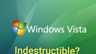 Trying to destroy Windows Vista (Indestructible?)