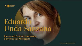 Eduardo Unda-Sanzana | Chile en los ojos del mundo: Astronomía | Congreso Futuro 2021