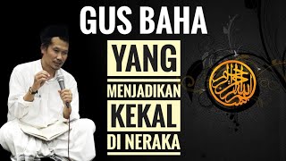 GUS BAHA || YANG MENJADIKAN KEKAL DI NERAKA.