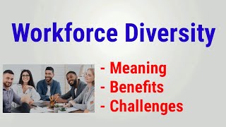 What is workforce diversity | benefits of workforce diversity | challenges of workforce diversity