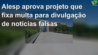 Alesp aprova projeto que fixa multa para divulgação de notícias falsas