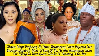 Metete Wept Profusely As Odua Traditional Court Rejected Her Summon Against Wives Of Ooni Of Ife