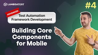 Building Core Components for Mobile | Test Automation Framework Development | Part IV | LambdaTest