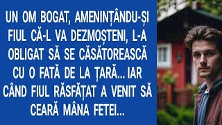 Un om bogat, amenințându-şi fiul că-l va dezmoşteni, l-a obligat să se căsătorească cu o fată de la