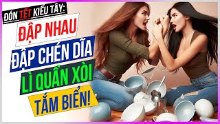 Đón Tết kiểu Tây: ĐẬP CHÉN DĨA - ĐẬP NHAU - LÌ QUẦN XÒI - TẮM BIỂN! [Dưa Leo DBTT]