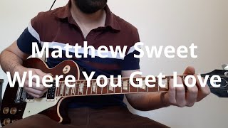 Matthew Sweet   Where You Get Love Guitar Cover