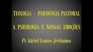 Importante! A PSICOLOGIA E NOSSAS EMOÇÕES - Pr Adriel Lemos Jerônimo