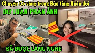 Chuyện Cờ vàng trong Bảo tàng Quân đội. Dư luận phản ánh, đã được tiếp thu