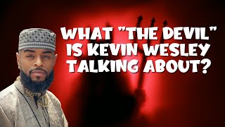 WHAT "THE DEVIL" IS KEVIN WESLEY TALKING ABOUT? #kevinwesley #thedevil #urbanapologetics