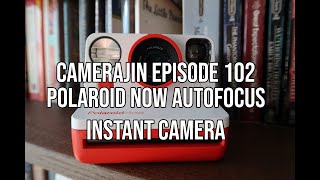 camerajin ep 102 - polaroid now autofocus instant camera