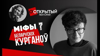 Адкрыты лекторый. "МІФЫ" БЕЛАРУСКІХ КУРГАНОЎ // Открытый лекторий. "МИФЫ" БЕЛАРУСКИХ КУРГАНОВ