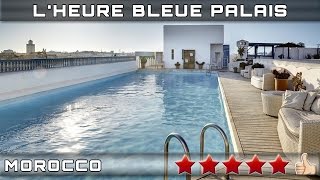 HOTEL L'HEURE BLEUE PALAIS 5⭐ Essaouira, Morocco