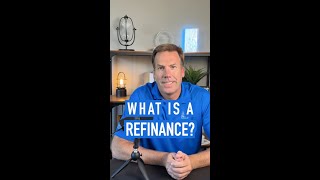 WHAT IS A REFINANCE?