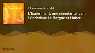 L'Expériment, une singularité Icam ! Christiane Le Borgne et Hubert Hirrien