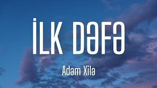 Adəm Xilə - İlk Dəfə (Lyrics) | ilk dəfə səninlə üzbəüz gələndə