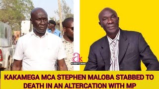 KAKAMEGA MCA STEPHEN MALOBA STABBED TO DEATH IN AN ALTERCATION WITH MP