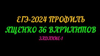 ЕГЭ-2024 ПРОФИЛЬ. ЯЩЕНКО 36 ВАРИАНТОВ. ЗАДАНИЕ-1