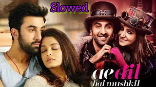 Ae Dil Hai Mushkil | Slowed Reverb I Arijit Singh | Arijit Singh Hit's