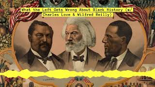 What the Left Gets Wrong About Black History (w/ Charles Love & Wilfred Reilly) | Uncertain Things