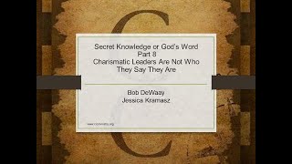 Secret Knowledge or God’s Word, Part 8 - Charismatic Leaders Are Not Who They Say They Are