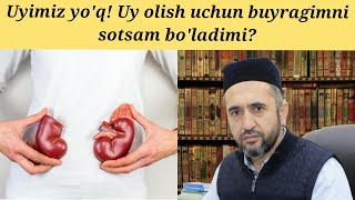 Uy olish uchun buyragimni sotsam bo'ladimi? Muhammad Ayyub domla