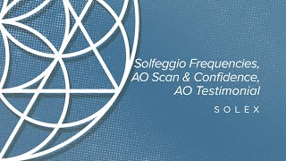 Solfeggio Frequencies, AO Scan & Confidence, AO Testimonial