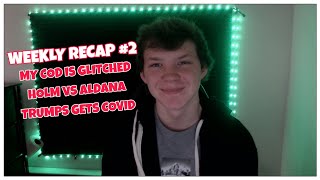 WEEKLY RECAP #2- MY AW IS GLITCHED, HOLM VS ALDANA, TRUMP CONTRACTS COVID