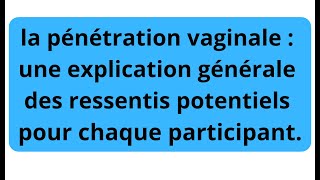 la pénétration vaginale : une explication générale des ressentis potentiels pour chaque participant.