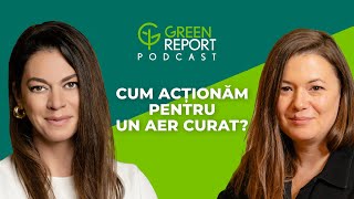 Cum acționăm pentru un aer curat? | Green Report Podcast | Invitat: Oana Neneciu