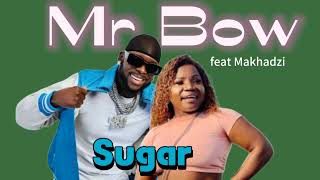 Mr Bow x Makhadzi - Sugar feat. Dj Call me & Dawn.