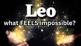 Leo ♌️ What FEELS impossible? ✨🔮😩🥹