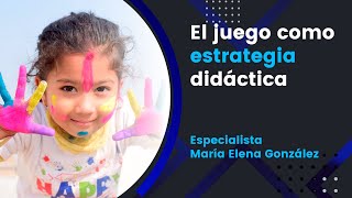 El juego como estrategia didáctica - Especialista María Elena González