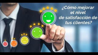 ¿CÓMO MEJORAR EL NIVEL DE SATISFACCIÓN DE TUS CLIENTES?