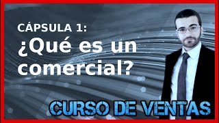 Cápsula 1: ¿Qué es un comercial? - CURSO DE VENTAS PARA NUEVOS COMERCIALES