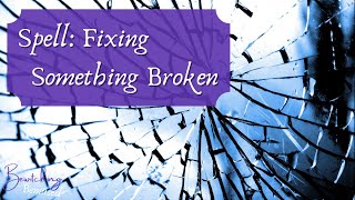 Spell for Fixing Broken Things - Mending, Repairing