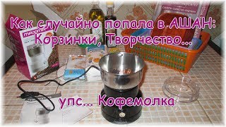 Как случайно попала в АШАН: Корзинки, Творчество  ...упс, Кофемолка