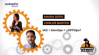 IAG + DevOps = ¿GPTOps? - María Soto y Carlos Bastos - DevOpsDays Madrid 23