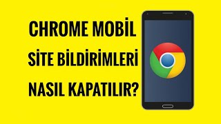 Google Chrome Mobil Site Bildirimleri Nasıl Kapatılır?