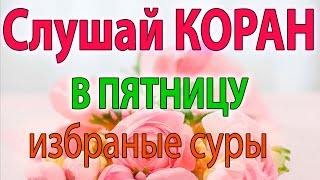 Пятница (Джумга)- слушай избранные суры Корана - аль Фатиха, аятуль Курси, Ясин, Ихлас, Фаляк, Нас