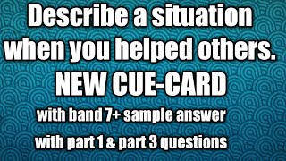 Ielts new cue-card with band 7+ sample answet,Describe a situation when you helped others.