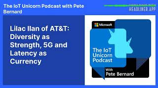 Lilac Ilan of AT&T: Diversity as Strength, 5G and Latency as Currency