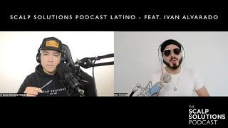 Scalp Solutions Podcast Latino - Feat. Ivan Alvarado