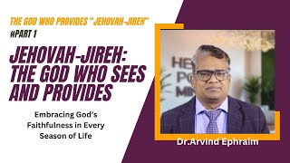 Jehovah-Jireh: The God Who Sees and Provides | Powerful Revelation by Dr. Arvind Ephraim