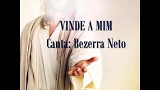 Belo hino: VINDE A MIM - Canta: Bezerra Neto