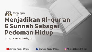 Ceramah Singkat - Menjadikan Al-quran Dan Sunnah Sebagai Pedoman Hidup - Ustadz Ahmad Rozik, Lc.